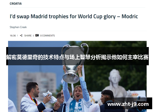 解密莫德里奇的技术特点与场上智慧分析揭示他如何主宰比赛 解密莫德里奇的技术特点与场上智慧分析揭示他如何主宰比赛