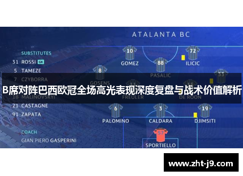 B席对阵巴西欧冠全场高光表现深度复盘与战术价值解析 B席对阵巴西欧冠全场高光表现深度复盘与战术价值解析