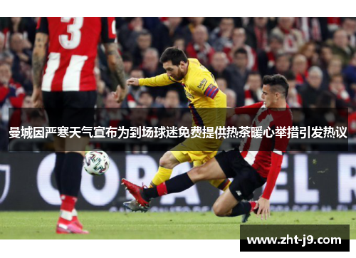 曼城因严寒天气宣布为到场球迷免费提供热茶暖心举措引发热议