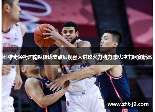科维奇领衔河南队锋线支点展现强大进攻火力助力球队冲击联赛新高
