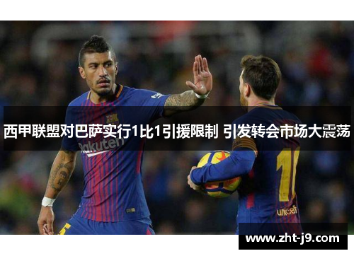 西甲联盟对巴萨实行1比1引援限制 引发转会市场大震荡