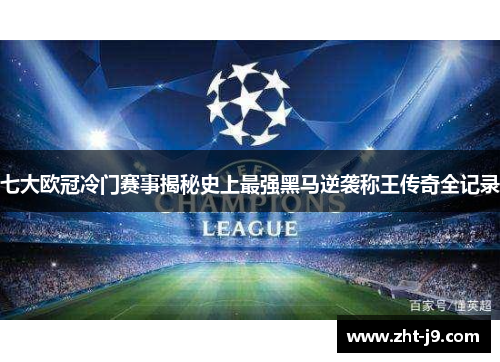 七大欧冠冷门赛事揭秘史上最强黑马逆袭称王传奇全记录