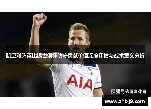 凯恩对阵莱比锡世俱杯防守贡献价值深度评估与战术意义分析 凯恩对阵莱比锡世俱杯防守贡献价值深度评估与战术意义分析