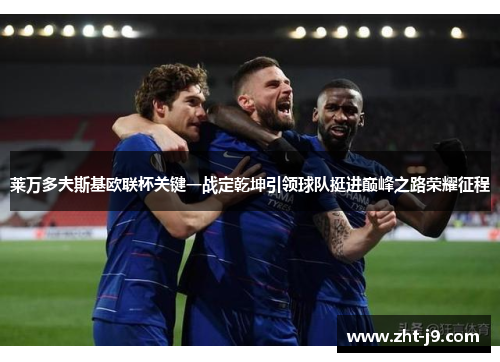 莱万多夫斯基欧联杯关键一战定乾坤引领球队挺进巅峰之路荣耀征程