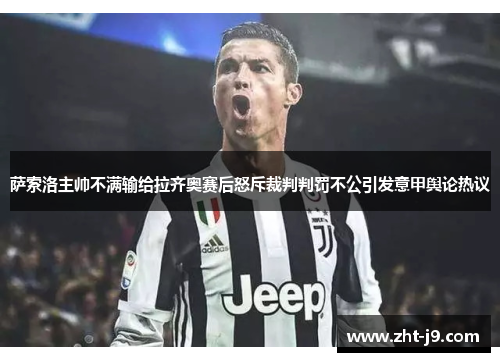 萨索洛主帅不满输给拉齐奥赛后怒斥裁判判罚不公引发意甲舆论热议